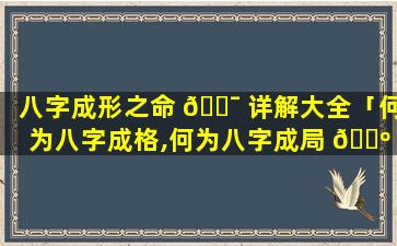八字成形之命 🐯 详解大全「何为八字成格,何为八字成局 🌺 」